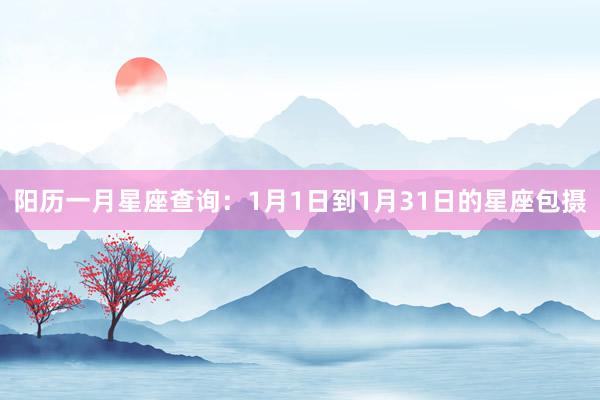 阳历一月星座查询：1月1日到1月31日的星座包摄